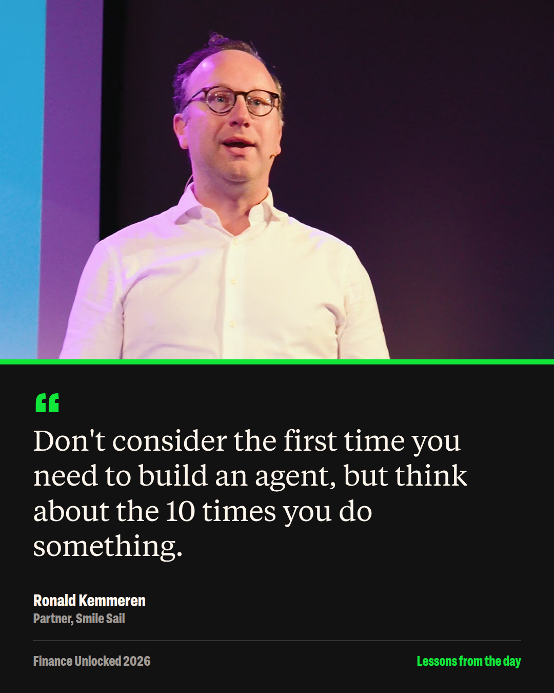 Quote card: Don't consider the first time you need to build an agent, but think about the 10 times you do something.